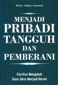 Image of Menjadi pribadi tangguh dan pemberani : kiat-kiat mengubah rasa takut menjadi berani